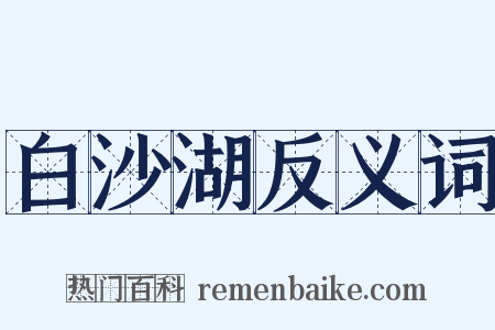 白沙湖反义词是什么意思的图片